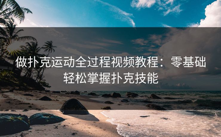 做扑克运动全过程视频教程：零基础轻松掌握扑克技能