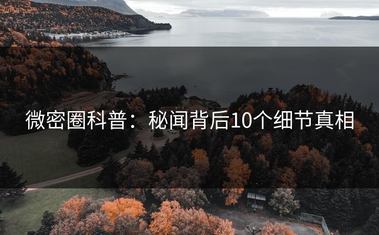 微密圈科普：秘闻背后10个细节真相